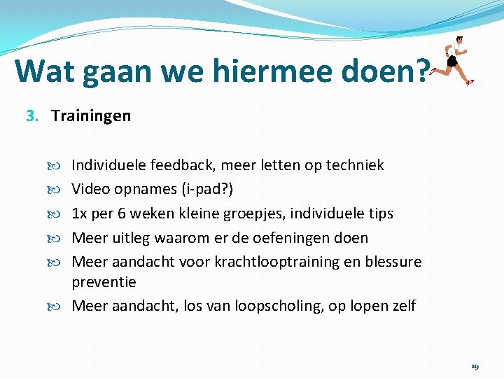 Wat gaan we hiermee doen? 3. Trainingen Individuele feedback, meer letten op techniek Video