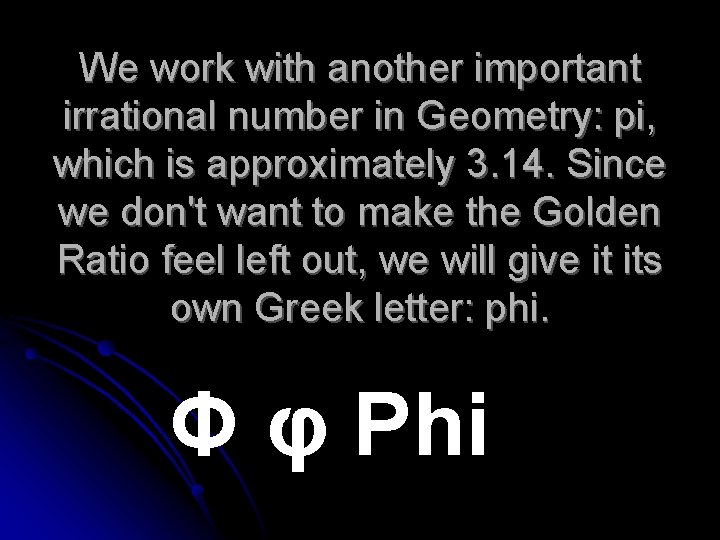 We work with another important irrational number in Geometry: pi, which is approximately 3.