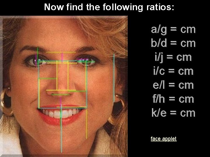 Now find the following ratios: a/g = cm b/d = cm i/j = cm