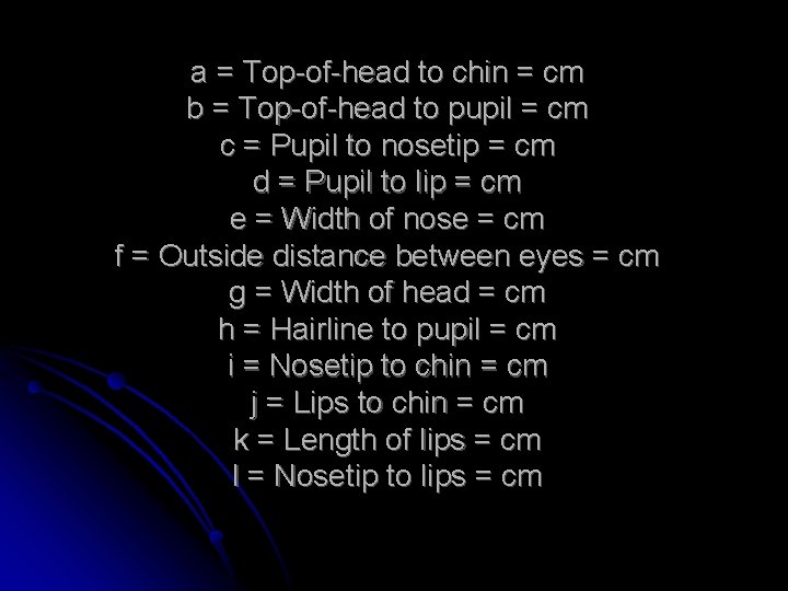 a = Top-of-head to chin = cm b = Top-of-head to pupil = cm