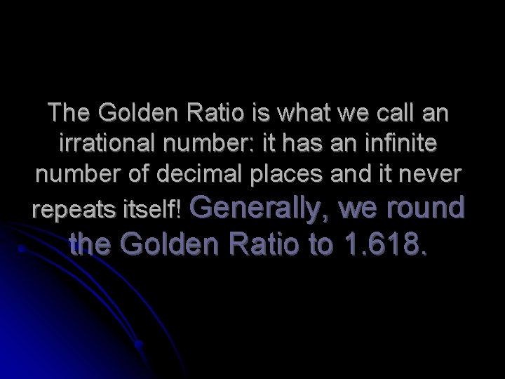 The Golden Ratio is what we call an irrational number: it has an infinite