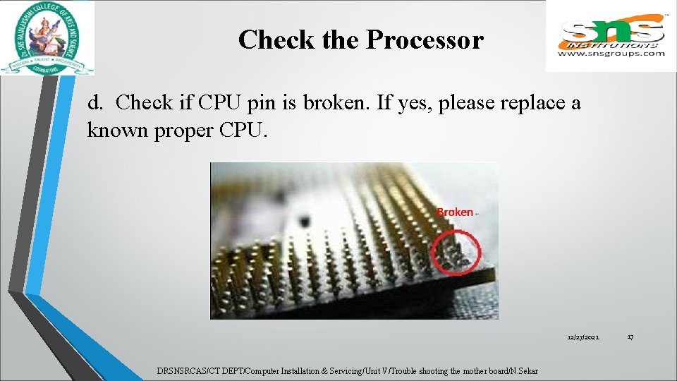 Check the Processor d. Check if CPU pin is broken. If yes, please replace
