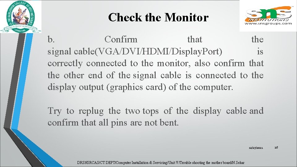 Check the Monitor b. Confirm that the signal cable(VGA/DVI/HDMI/Display. Port) is correctly connected to