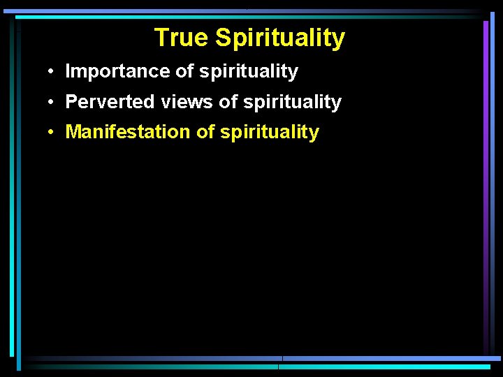 True Spirituality • Importance of spirituality • Perverted views of spirituality • Manifestation of