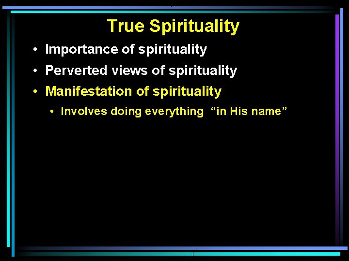 True Spirituality • Importance of spirituality • Perverted views of spirituality • Manifestation of