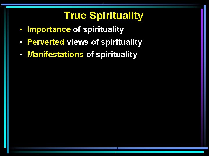 True Spirituality • Importance of spirituality • Perverted views of spirituality • Manifestations of