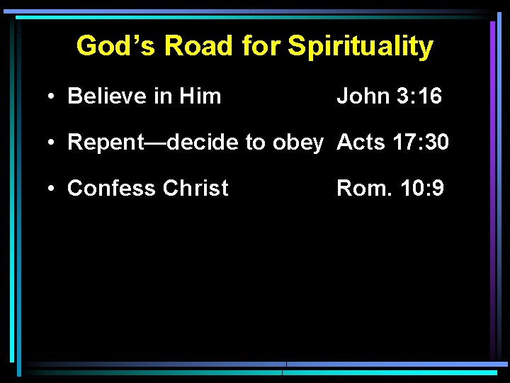 God’s Road for Spirituality • Believe in Him John 3: 16 • Repent—decide to