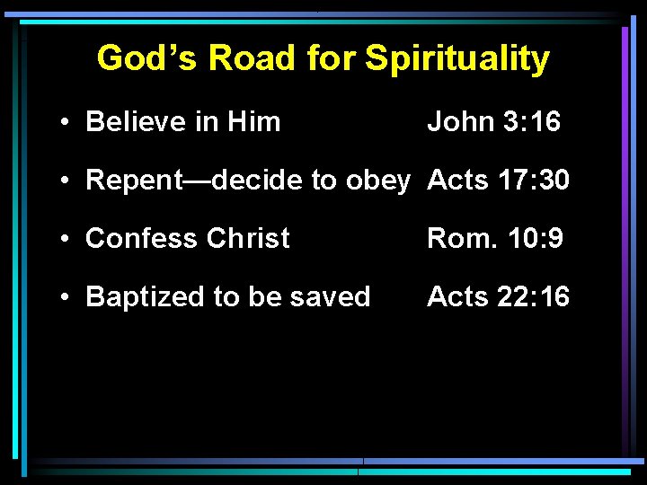 God’s Road for Spirituality • Believe in Him John 3: 16 • Repent—decide to