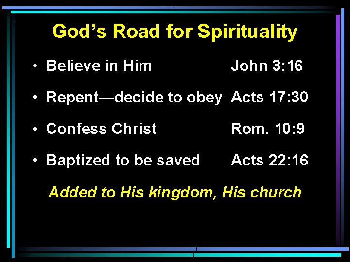 God’s Road for Spirituality • Believe in Him John 3: 16 • Repent—decide to