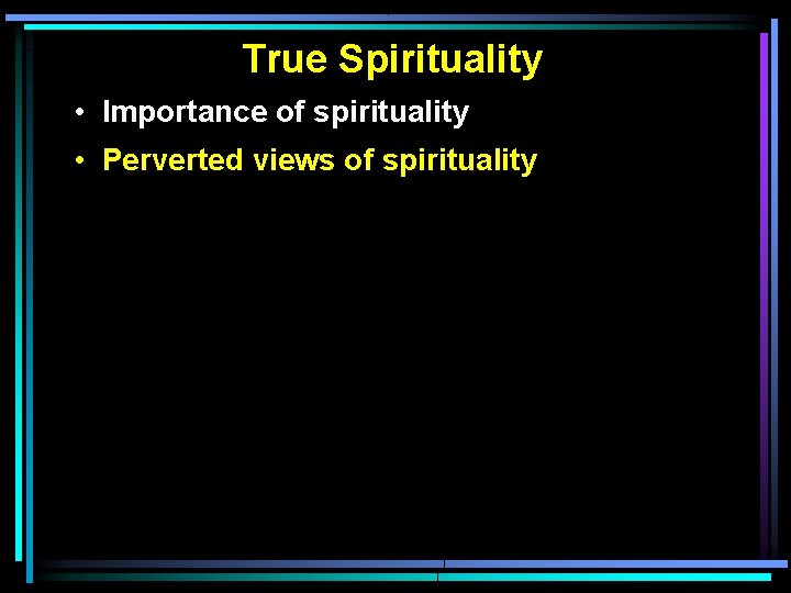 True Spirituality • Importance of spirituality • Perverted views of spirituality 