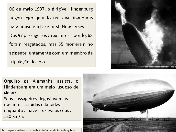 06 de maio 1937, o dirigível Hindenburg pegou fogo quando realizava manobras para pouso