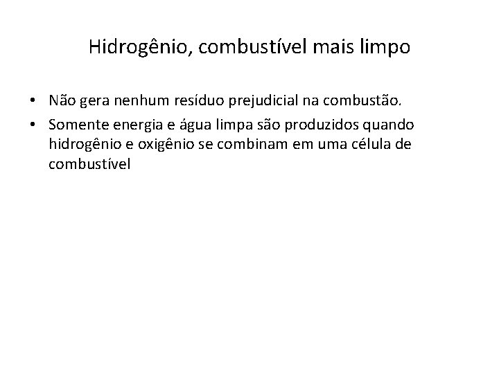 Hidrogênio, combustível mais limpo • Não gera nenhum resíduo prejudicial na combustão. • Somente