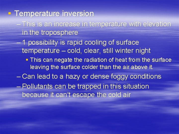 § Temperature inversion – This is an increase in temperature with elevation in the