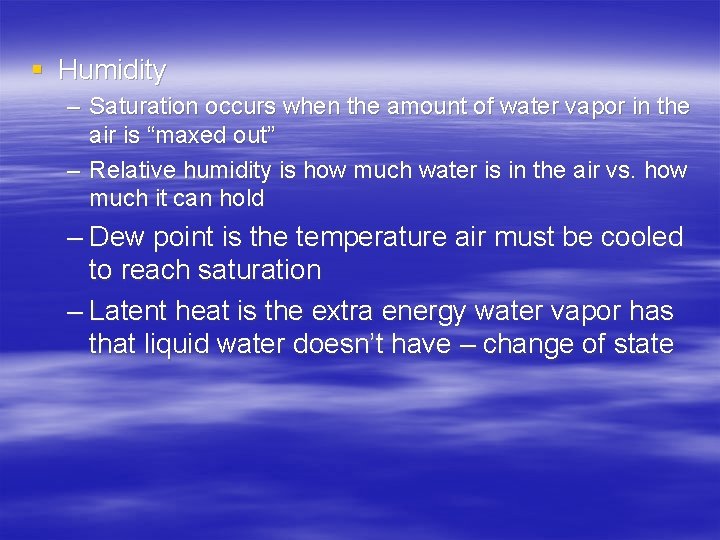 § Humidity – Saturation occurs when the amount of water vapor in the air