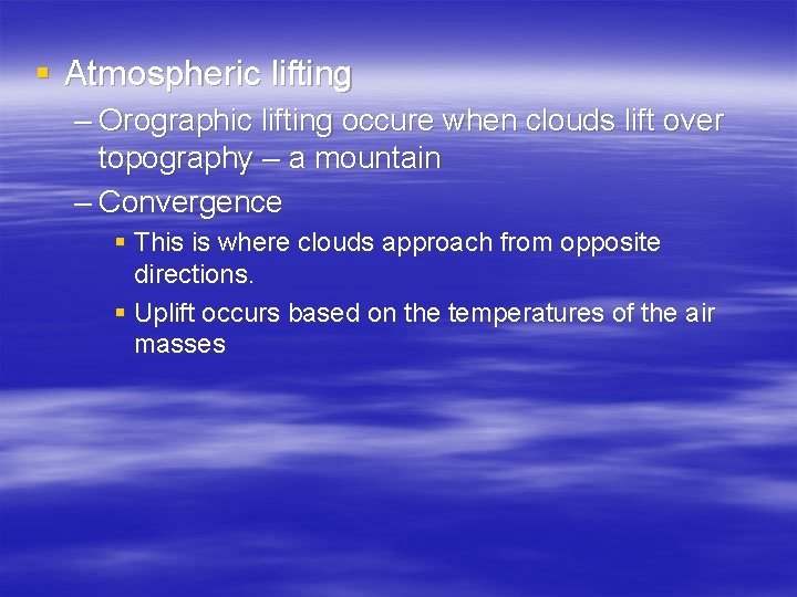 § Atmospheric lifting – Orographic lifting occure when clouds lift over topography – a