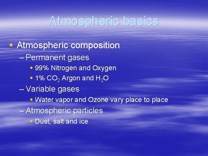 Atmospheric basics § Atmospheric composition – Permanent gases § 99% Nitrogen and Oxygen §