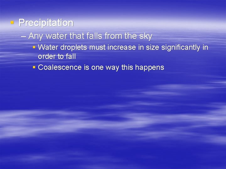 § Precipitation – Any water that falls from the sky § Water droplets must