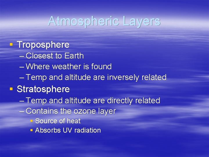 Atmospheric Layers § Troposphere – Closest to Earth – Where weather is found –
