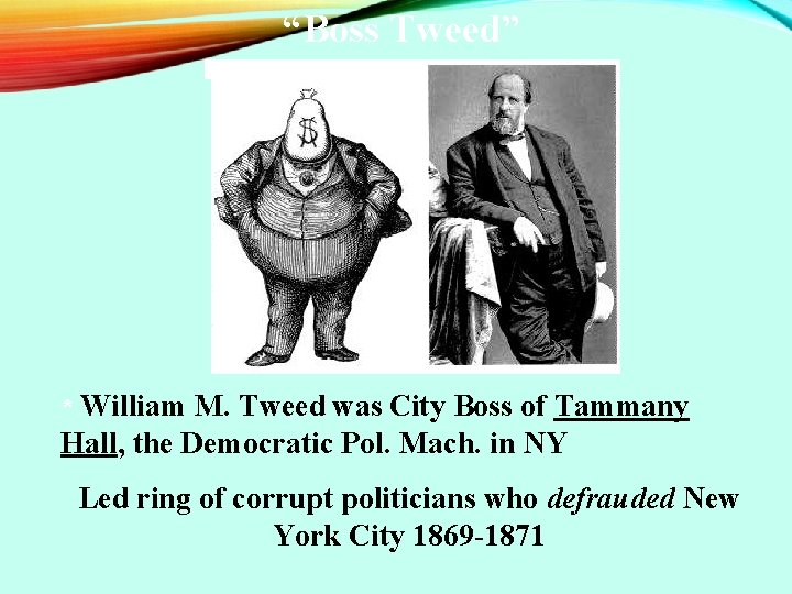 “Boss Tweed” * William M. Tweed was City Boss of Tammany Hall, the Democratic “Boss Tweed” * William M. Tweed was City Boss of Tammany Hall, the Democratic