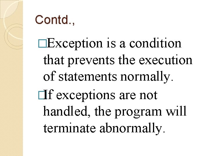Contd. , �Exception is a condition that prevents the execution of statements normally. �If