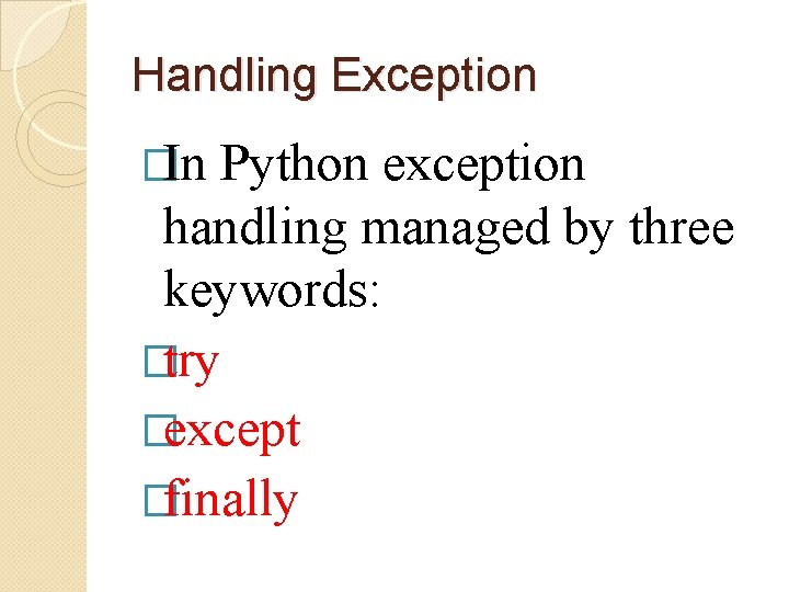 Handling Exception �In Python exception handling managed by three keywords: �try �except �finally 