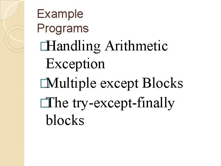 Example Programs �Handling Arithmetic Exception �Multiple except Blocks �The try-except-finally blocks 