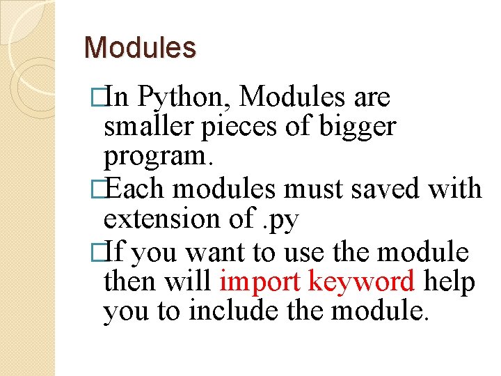 Modules �In Python, Modules are smaller pieces of bigger program. �Each modules must saved
