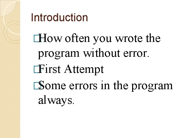 Introduction �How often you wrote the program without error. �First Attempt �Some errors in