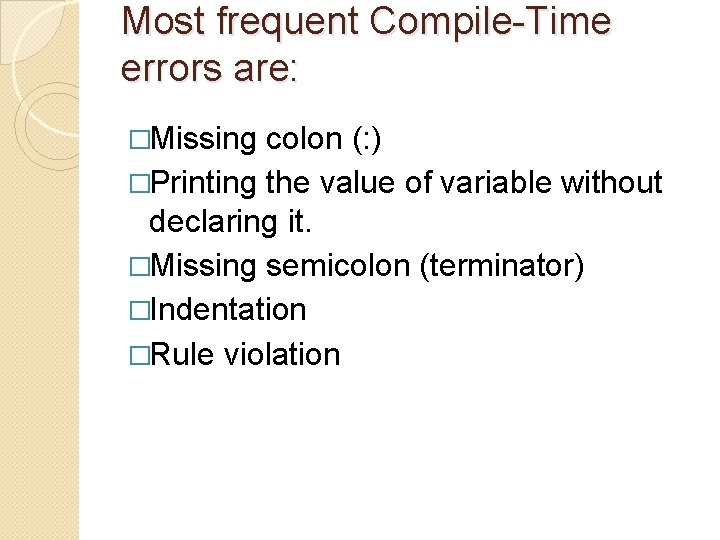 Most frequent Compile-Time errors are: �Missing colon (: ) �Printing the value of variable