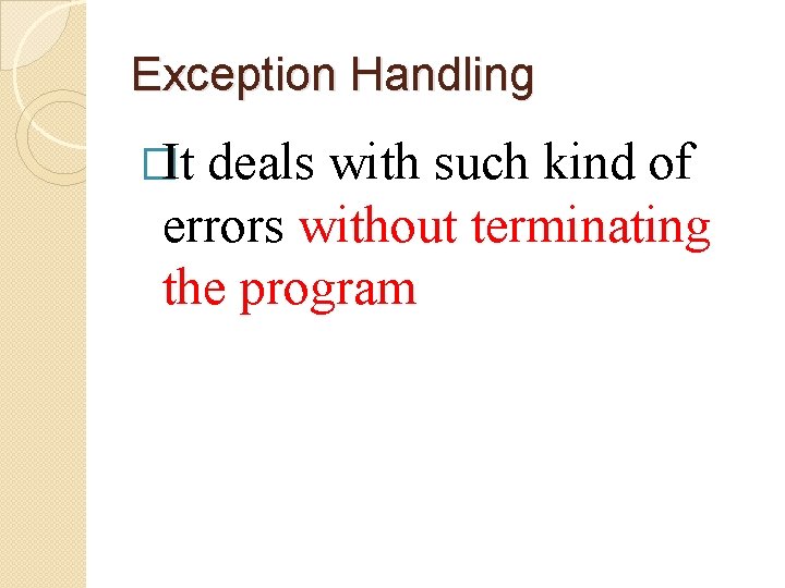 Exception Handling �It deals with such kind of errors without terminating the program 