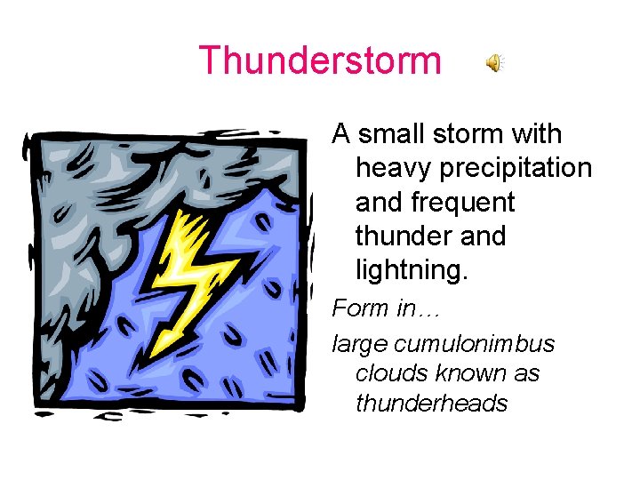 Thunderstorm A small storm with heavy precipitation and frequent thunder and lightning. Form in…