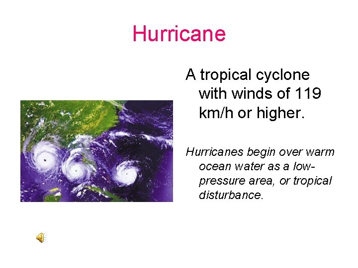 Hurricane A tropical cyclone with winds of 119 km/h or higher. Hurricanes begin over