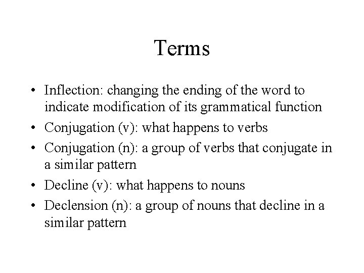 Terms • Inflection: changing the ending of the word to indicate modification of its