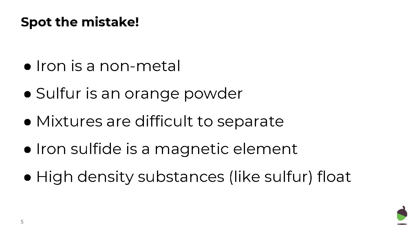 Spot the mistake! ● Iron is a non-metal ● Sulfur is an orange powder