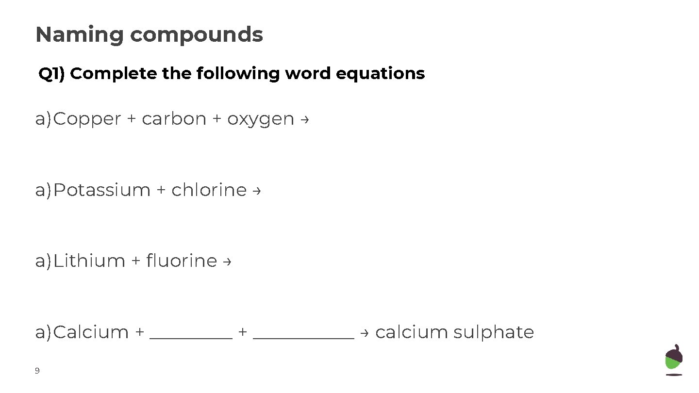 Naming compounds Q 1) Complete the following word equations a)Copper + carbon + oxygen