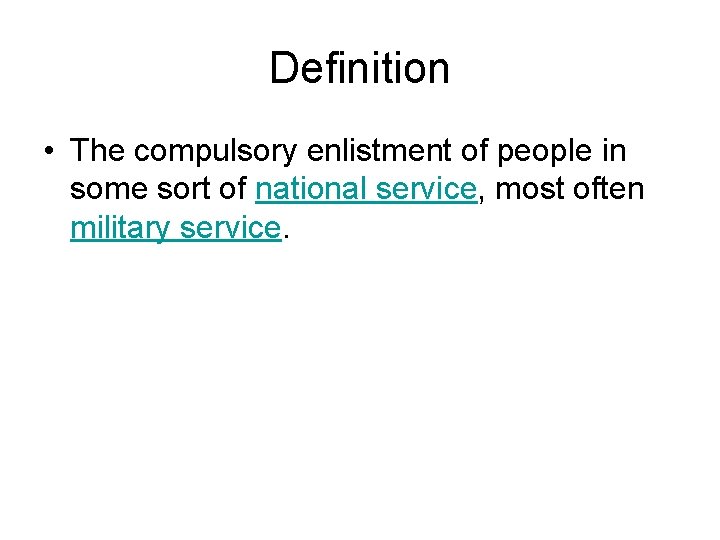 Definition • The compulsory enlistment of people in some sort of national service, most Definition • The compulsory enlistment of people in some sort of national service, most