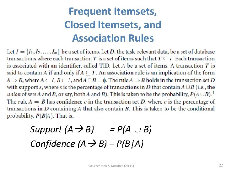 Frequent Itemsets, Closed Itemsets, and Association Rules Support (A B) = P(A B) Confidence Frequent Itemsets, Closed Itemsets, and Association Rules Support (A B) = P(A B) Confidence
