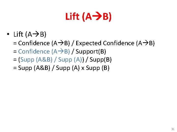 Lift (A B) • Lift (A B) = Confidence (A B) / Expected Confidence Lift (A B) • Lift (A B) = Confidence (A B) / Expected Confidence