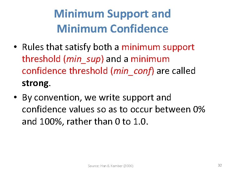 Minimum Support and Minimum Confidence • Rules that satisfy both a minimum support threshold Minimum Support and Minimum Confidence • Rules that satisfy both a minimum support threshold