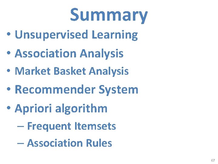 Summary • Unsupervised Learning • Association Analysis • Market Basket Analysis • Recommender System Summary • Unsupervised Learning • Association Analysis • Market Basket Analysis • Recommender System