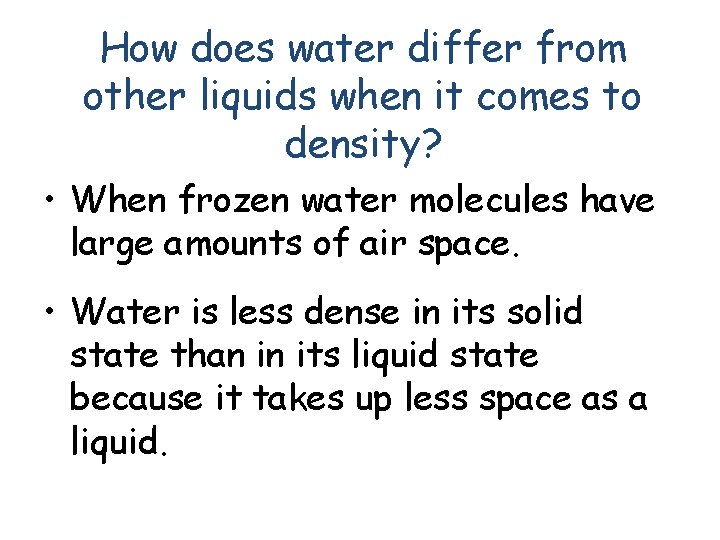 How does water differ from other liquids when it comes to density? • When