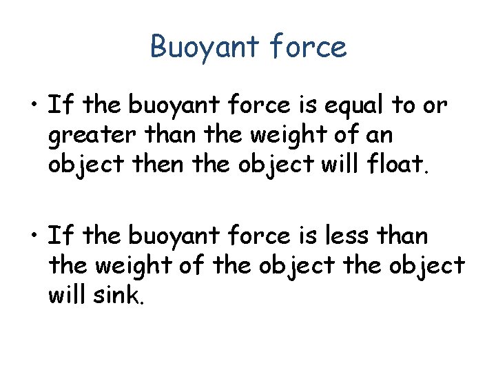 Buoyant force • If the buoyant force is equal to or greater than the