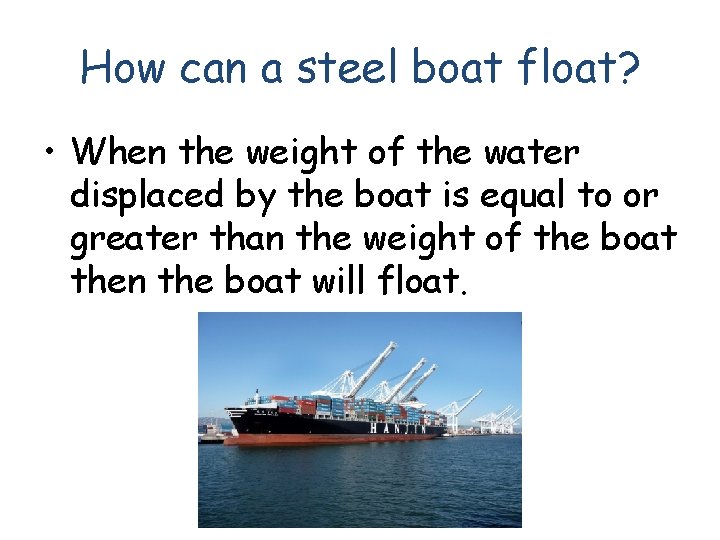 How can a steel boat float? • When the weight of the water displaced