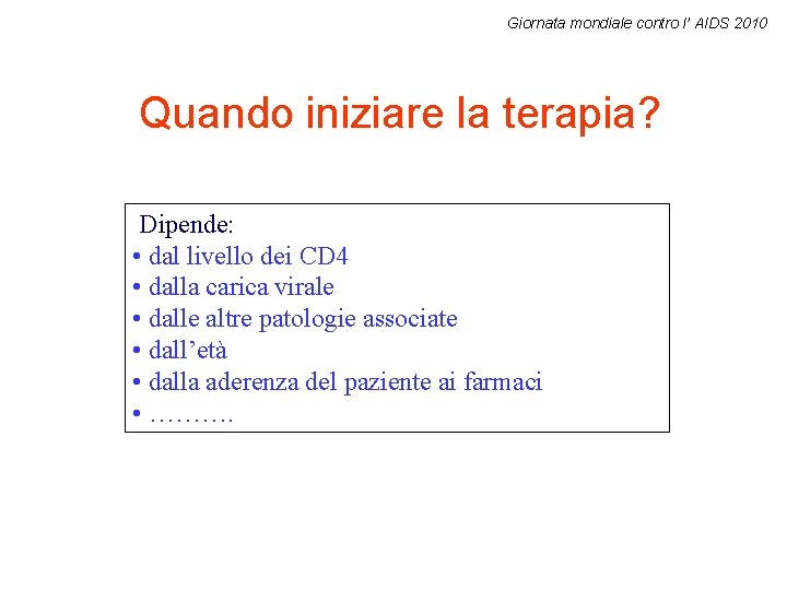 Giornata mondiale contro l’ AIDS 2010 Quando iniziare la terapia? Dipende: • dal livello