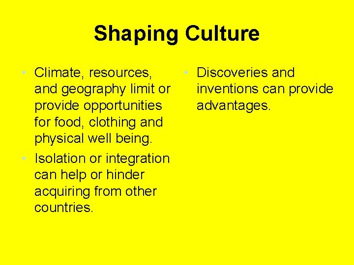 Shaping Culture • Climate, resources, • Discoveries and geography limit or inventions can provide
