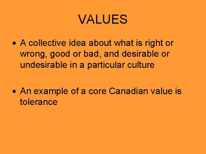 VALUES A collective idea about what is right or wrong, good or bad, and