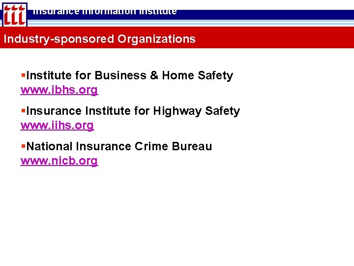 Insurance Information Institute Industry-sponsored Organizations §Institute for Business & Home Safety www. ibhs. org