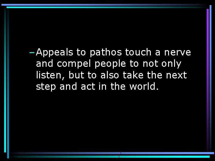 – Appeals to pathos touch a nerve and compel people to not only listen,