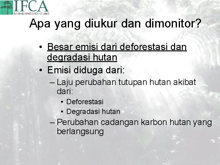 Apa yang diukur dan dimonitor? • Besar emisi dari deforestasi dan degradasi hutan •