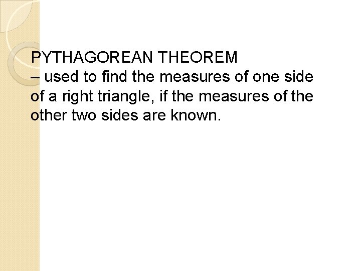 PYTHAGOREAN THEOREM – used to find the measures of one side of a right